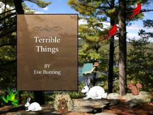 Terrible Things BY Eve Bunting The clearing in