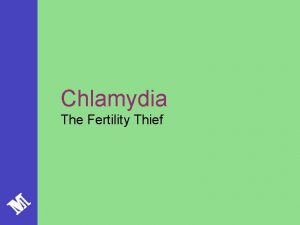 Chlamydia The Fertility Thief What is Chlamydia Sexually