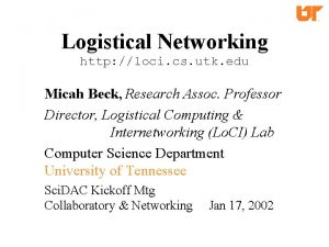 Logistical Networking http loci cs utk edu Micah