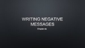 WRITING NEGATIVE MESSAGES CHAPTER SIX NEGATIVE MESSAGES CONVEY