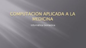 COMPUTACIN APLICADA A LA MEDICINA Informtica biomdica Contenido