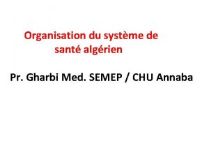 Organisation du systme de sant algrien Pr Gharbi