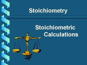 Stoichiometry Stoichiometric Calculations A Proportional Relationships 2 14