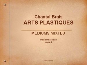Chantal Brais ARTS PLASTIQUES MDIUMS MIXTES Troisime session
