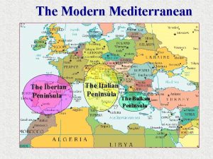 The Modern Mediterranean The Iberian Peninsula The Italian