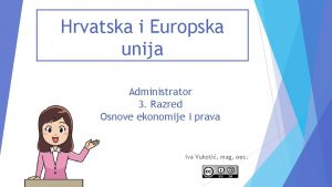 Hrvatska i Europska unija Administrator 3 Razred Osnove