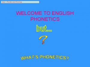 Class 1 Phonetics and Phonology WELCOME TO ENGLISH