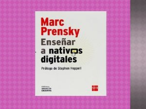 NATIVOS E INMIGRANTES DIGITALES POR MARC PRENSKY Presentado