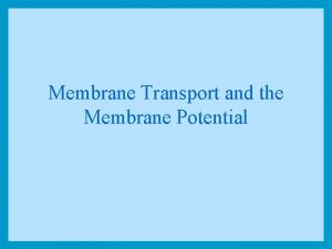 Membrane Transport and the Membrane Potential Cell membrane