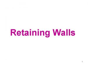 Retaining Walls 1 Function of retaining wall Retaining