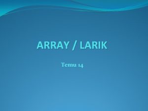 ARRAY LARIK Temu 14 Definisi Array Larik Struktur