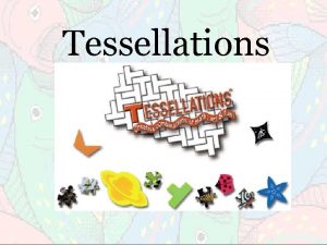 Tessellations What is a tessellation If many copies