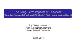 The LongTerm Impacts of Teachers Teacher ValueAdded and