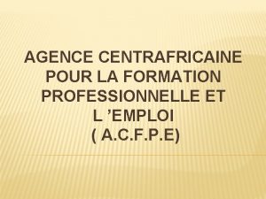 AGENCE CENTRAFRICAINE POUR LA FORMATION PROFESSIONNELLE ET L