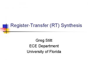 RegisterTransfer RT Synthesis Greg Stitt ECE Department University