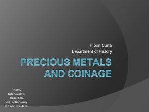 Florin Curta Department of History PRECIOUS METALS AND