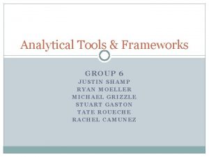 Analytical Tools Frameworks GROUP 6 JUSTIN SHAMP RYAN