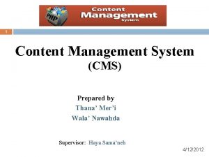 1 Content Management System CMS Prepared by Thana