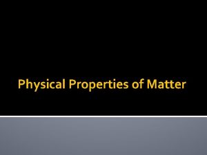 Physical Properties of Matter Matter Matter is anything