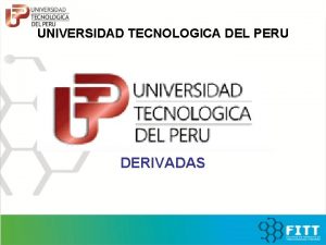 UNIVERSIDAD TECNOLOGICA DEL PERU DERIVADAS Definicin de derivada