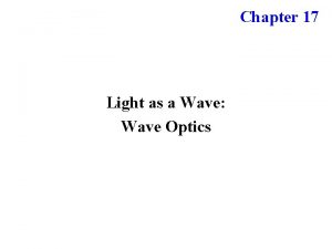 Chapter 17 Light as a Wave Wave Optics