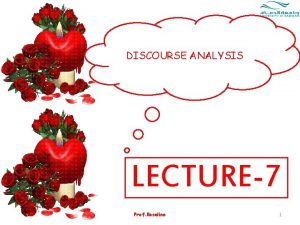 DISCOURSE ANALYSIS LECTURE7 Prof Roseline 1 Discourse Analysis