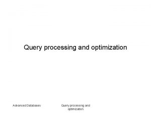 Query processing and optimization Advanced Databases Query processing