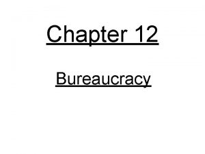 Chapter 12 Bureaucracy Who are the Bureaucrats Bureaucracy