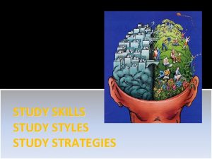 STUDY SKILLS STUDY STYLES STUDY STRATEGIES How learning