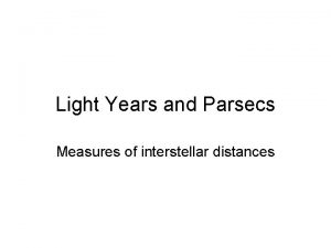 Light Years and Parsecs Measures of interstellar distances