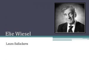 Elie Wiesel Laura Balladares Early Life Elie Wiesel