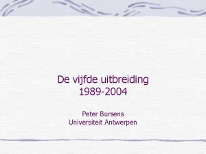 De vijfde uitbreiding 1989 2004 Peter Bursens Universiteit