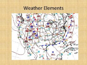 Weather Elements Learning Outcomes Define atmospheric pressure Understand