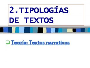 2 TIPOLOGAS DE TEXTOS Teora Textos narrativos 1
