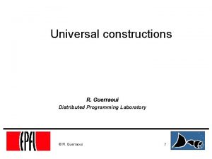 Universal constructions R Guerraoui Distributed Programming Laboratory R