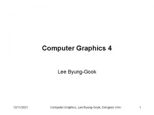 Computer Graphics 4 Lee ByungGook 12112021 Computer Graphics