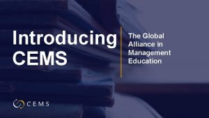 Introducing CEMS The Global Alliance in Management Education