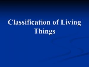 Classification of Living Things n Classification is putting