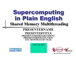 Supercomputing in Plain English Shared Memory Multithreading PRESENTERNAME