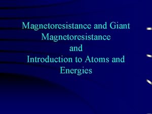 Magnetoresistance and Giant Magnetoresistance and Introduction to Atoms