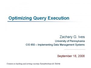 Optimizing Query Execution Zachary G Ives University of