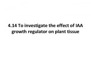 4 14 To investigate the effect of IAA