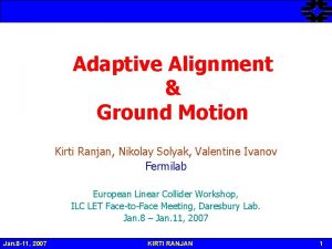 Adaptive Alignment Ground Motion Kirti Ranjan Nikolay Solyak