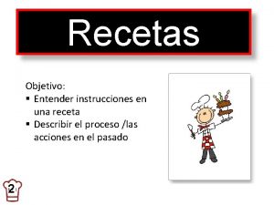 Recetas Objetivo Entender instrucciones en una receta Describir