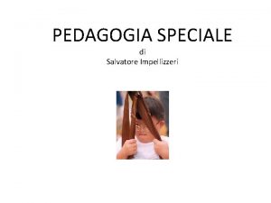 PEDAGOGIA SPECIALE di Salvatore Impellizzeri La Pedagogia Speciale