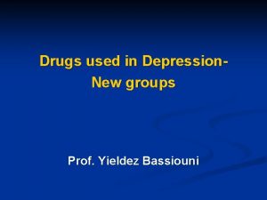 Drugs used in Depression New groups Prof Yieldez