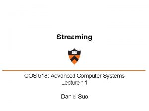 Streaming COS 518 Advanced Computer Systems Lecture 11