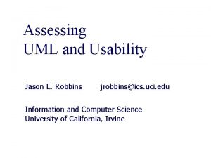 Assessing UML and Usability Jason E Robbins jrobbinsics