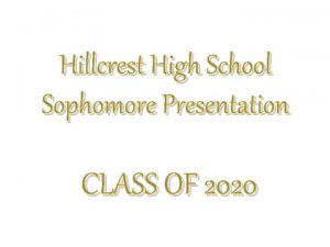 Hillcrest High School Sophomore Presentation CLASS OF 2020