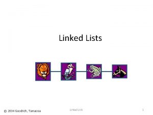 Linked Lists 2004 Goodrich Tamassia Linked Lists 1